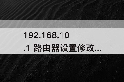 192.168.10.1 路由器设置修改密码