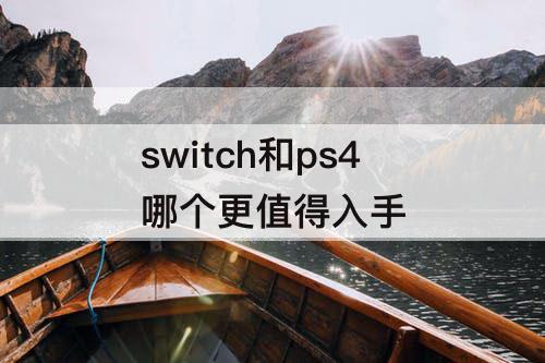 switch和ps4哪个更值得入手