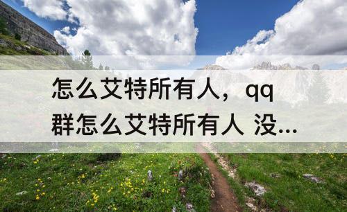 怎么艾特所有人，qq群怎么艾特所有人 没有全体成员选项
