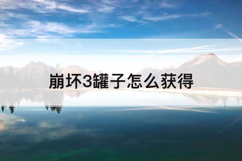 崩坏3罐子怎么获得