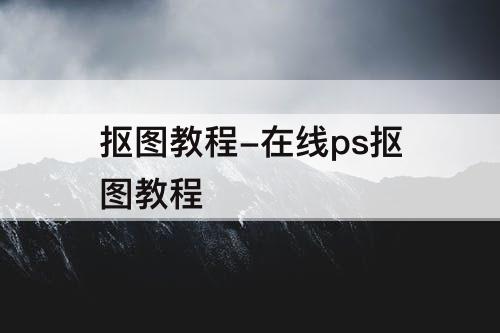 抠图教程-在线ps抠图教程