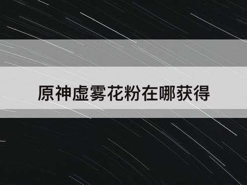 原神虚雾花粉在哪获得
