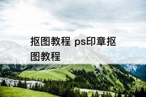 抠图教程 ps印章抠图教程