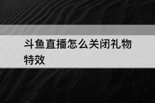 斗鱼直播怎么关闭礼物特效