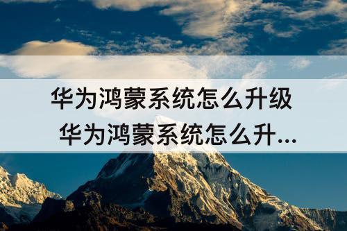华为鸿蒙系统怎么升级 华为鸿蒙系统怎么升级nova6