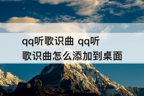 qq听歌识曲 qq听歌识曲怎么添加到桌面