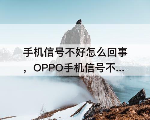 手机信号不好怎么回事，OPPO手机信号不好怎么回事