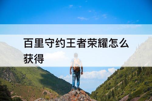 百里守约王者荣耀怎么获得