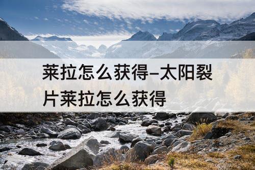 莱拉怎么获得-太阳裂片莱拉怎么获得