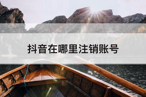 抖音在哪里注销账号