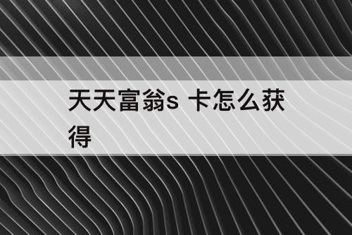 天天富翁s 卡怎么获得