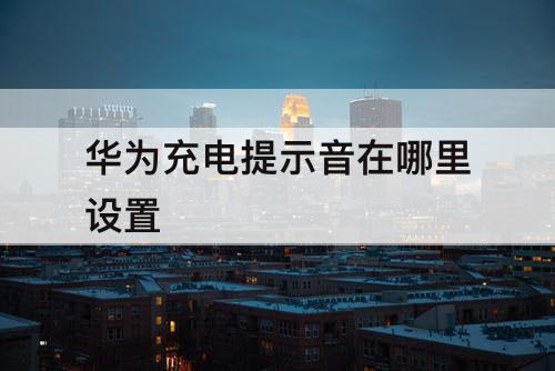 华为充电提示音在哪里设置