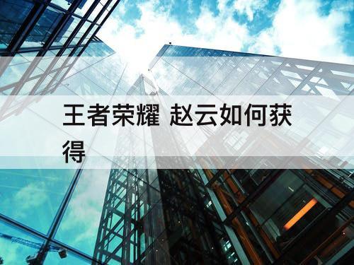 王者荣耀 赵云如何获得