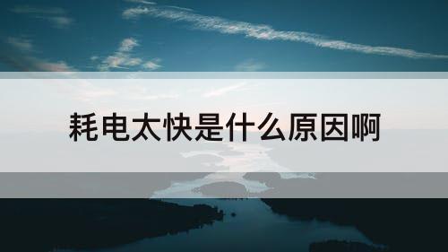 耗电太快是什么原因啊