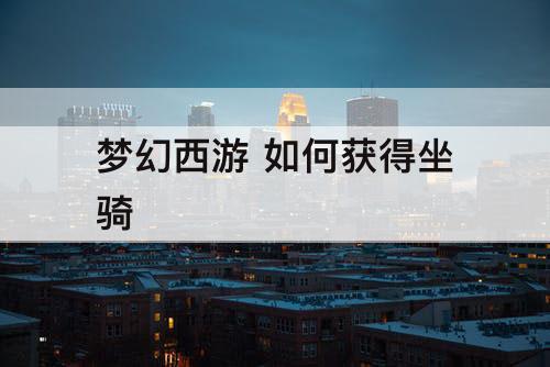 梦幻西游 如何获得坐骑