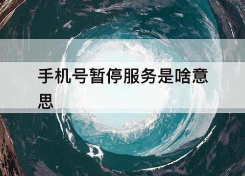 手机号暂停服务是啥意思