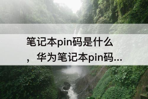 笔记本pin码是什么，华为笔记本pin码是什么格式