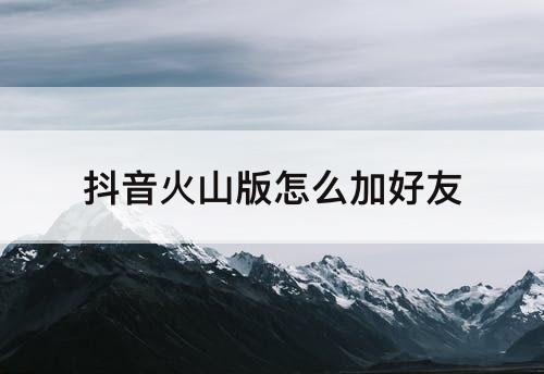 抖音火山版怎么加好友