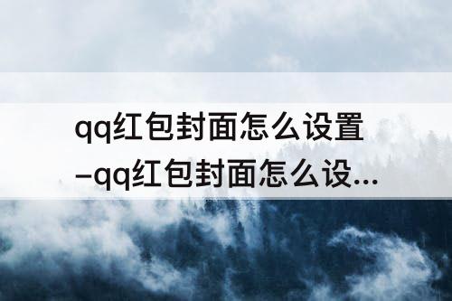 qq红包封面怎么设置-qq红包封面怎么设置烟花