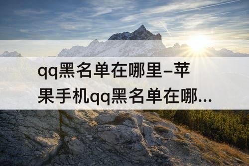 qq黑名单在哪里-苹果手机qq黑名单在哪里
