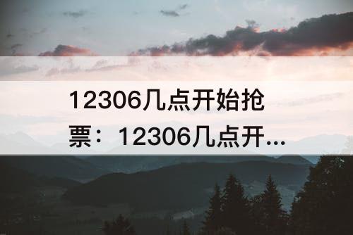 12306几点开始抢票：12306几点开始抢票动车