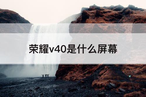 荣耀v40是什么屏幕