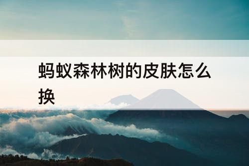 蚂蚁森林树的皮肤怎么换