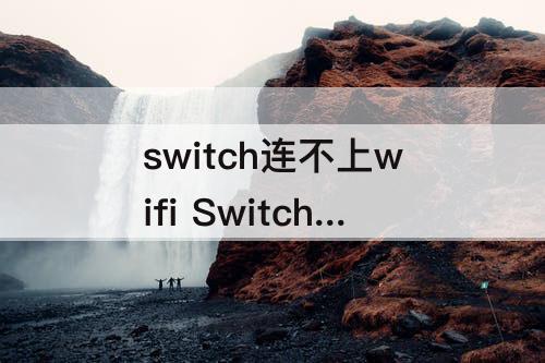 switch连不上wifi Switch连不上wifi手机连得上