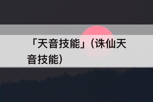 「天音技能」(诛仙天音技能)