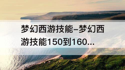 梦幻西游技能-梦幻西游技能150到160需要多少钱