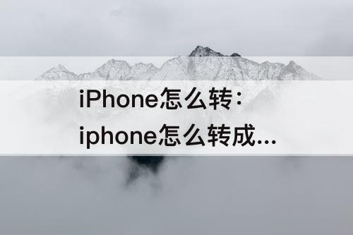 iPhone怎么转：iphone怎么转成mp4